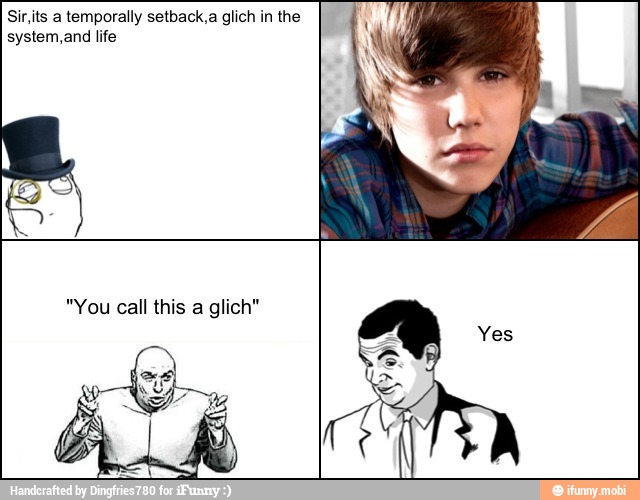 Sir its a temporally setback,a glich in the
system,and life
"You call this a glich"