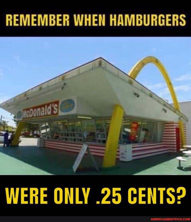 REMEMBER WHEN HAMBURGERS
csoald SLd
WERE ONLY .25 CENTS?
