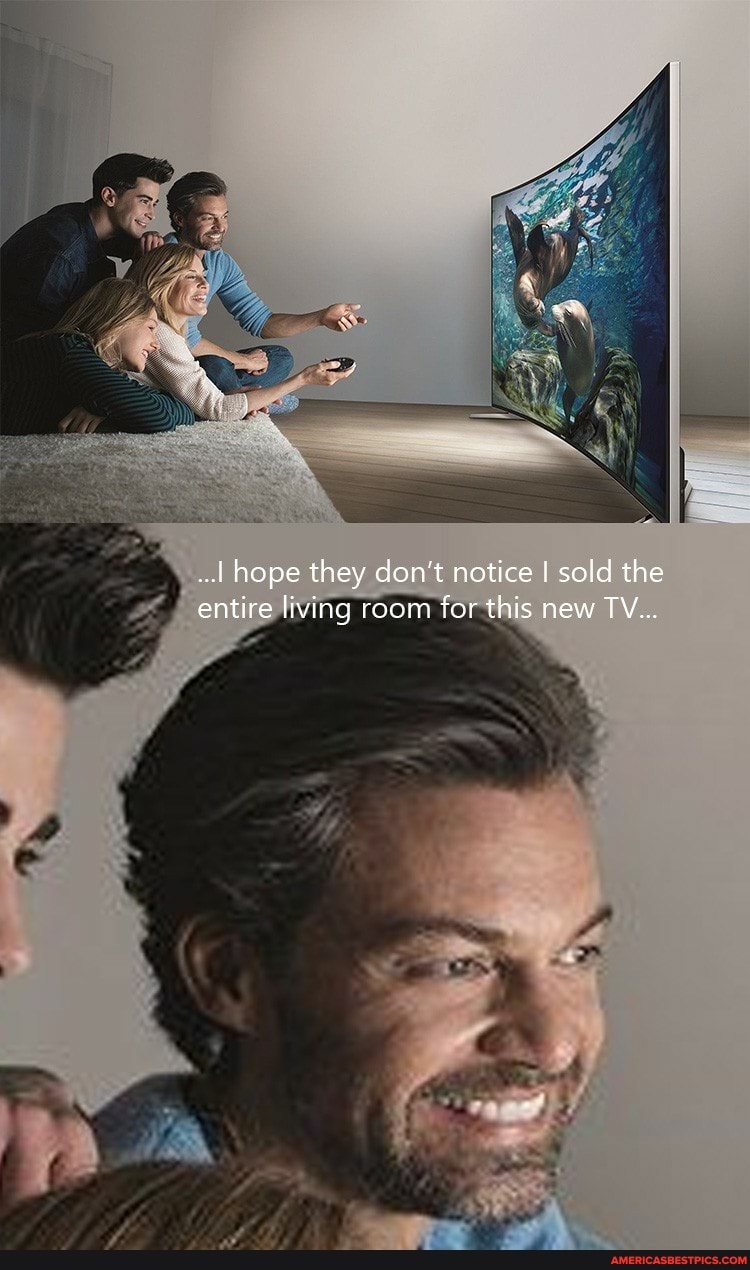 ..I hope they don't notice I sold the entire living room for this new TV...