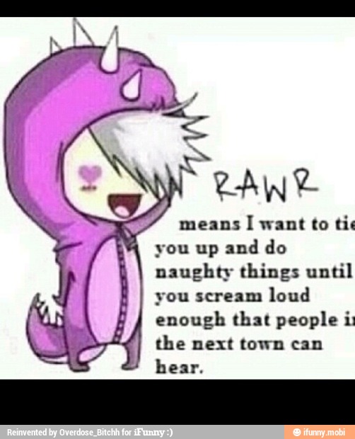 Ant
means
I want to tis
you up and do
naughty things until
you scream
loud
enough that people i:
the next town can
hear.