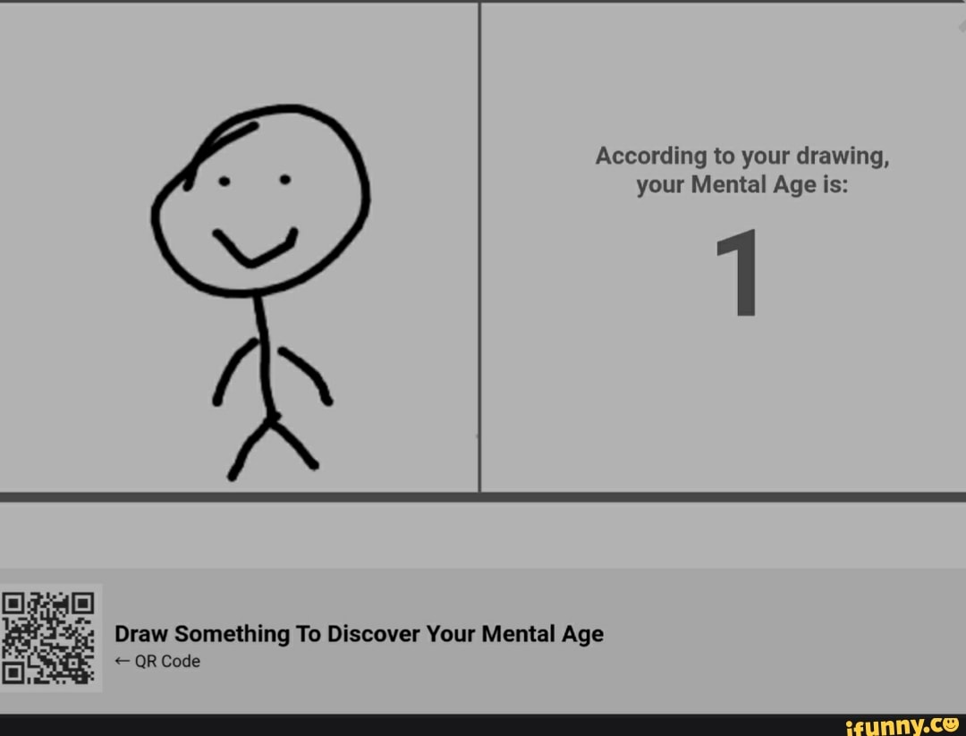 According to your drawing, your Mental Age is Draw Something To