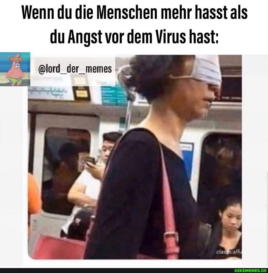 Wenn du die Menschen mehr hasst als du Angst vor dem Virus hast:
@lord_der_memes -
Im