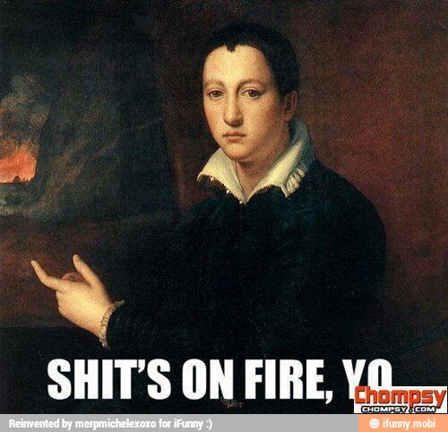 SHITS ON FIRE
YO