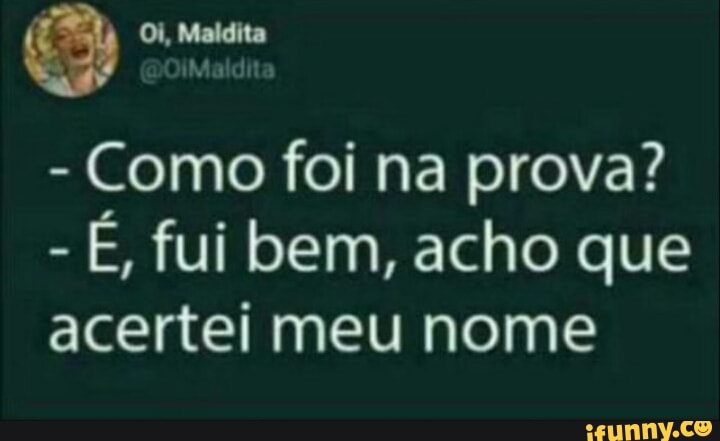 Como foi na prova?
É, fui bem, acho que
acertei meu nome