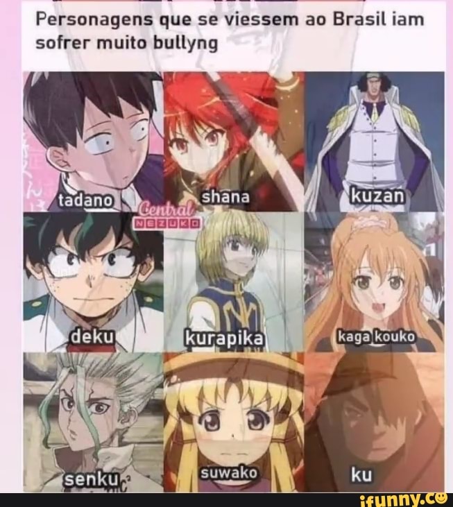 Personagens de anime que sofreriam bullying se fossem brasileiros: Kaga  Kouko Kurapika Kunimi Shana Senku Ku - iFunny Brazil