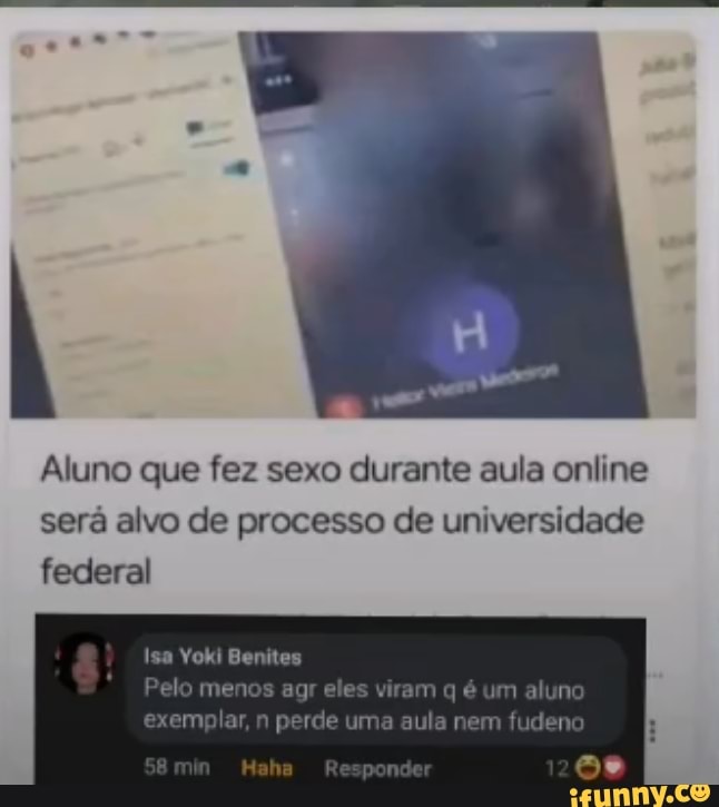 Aluno que fez sexo durante aula online será alvo de processo de universidade
federal
Isa Yoki Ber
Pelo menos agr eles viram q é um aluna
exemplar, n perde uma aula nem fudeno