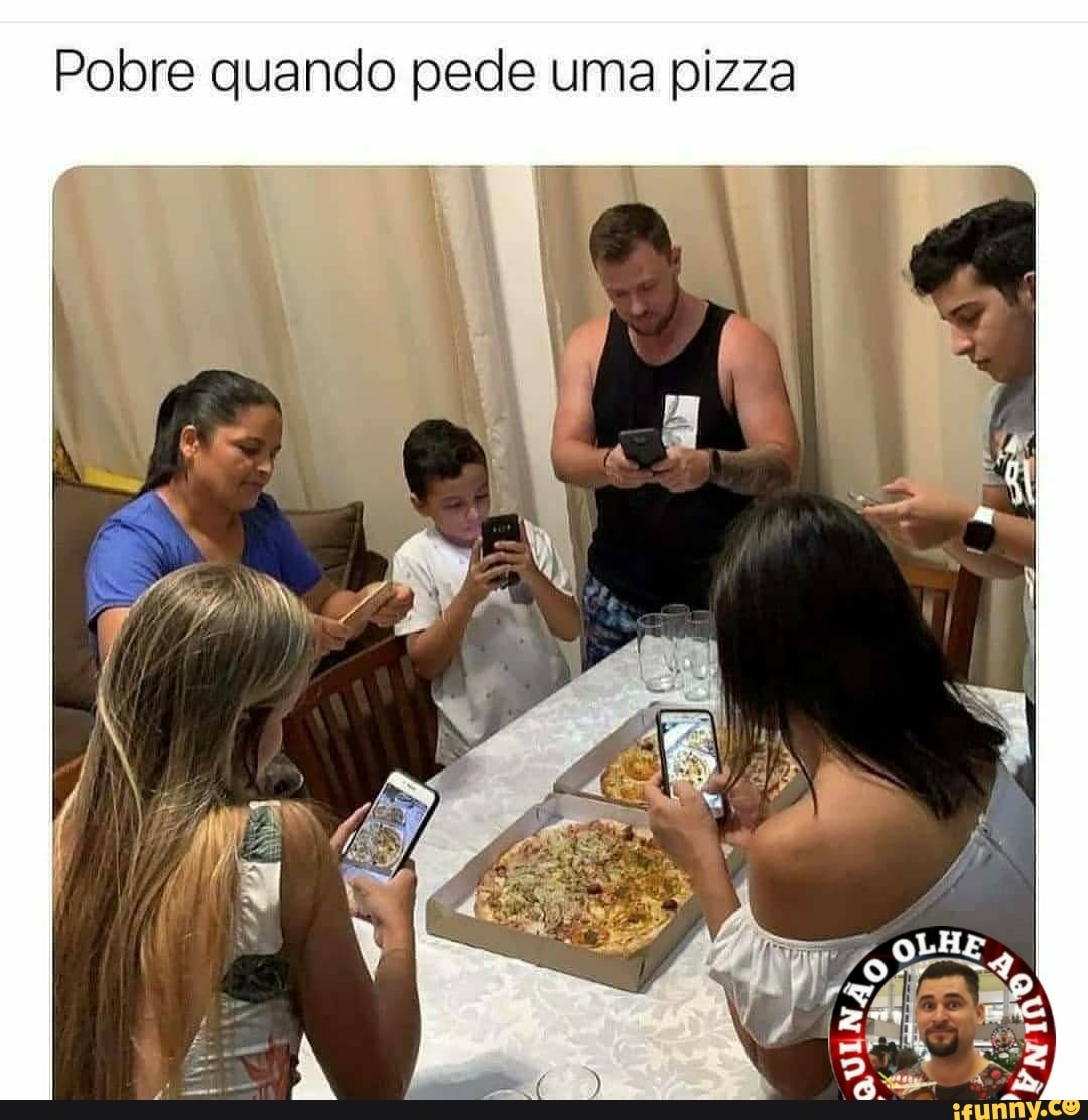 Pobre quando pede uma pizza
