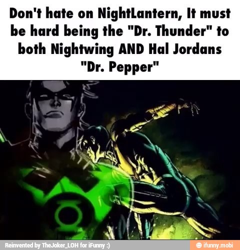 Don't hate on
NightLantern, It must
be hard being the "Dr. Thunder" to
both Nightwing AND Hal Jordans