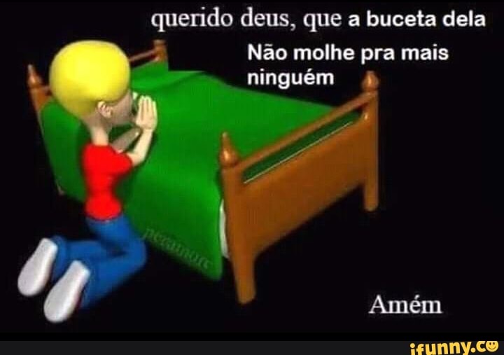 Querido Deus Que A Buceta Dela ã Não Molhe Pra Mais Ninguém Ifunny Brazil 2165