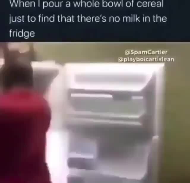 Just to find that there's no milk in the fridge iFunny )