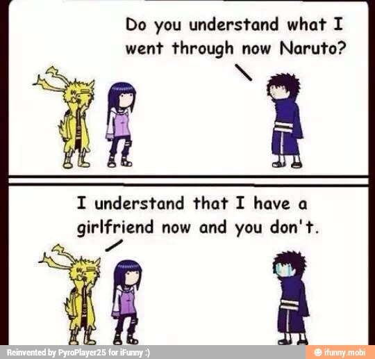 Do you understand what I
went through Naruto?
girlfriend now
and you don't.
Ed