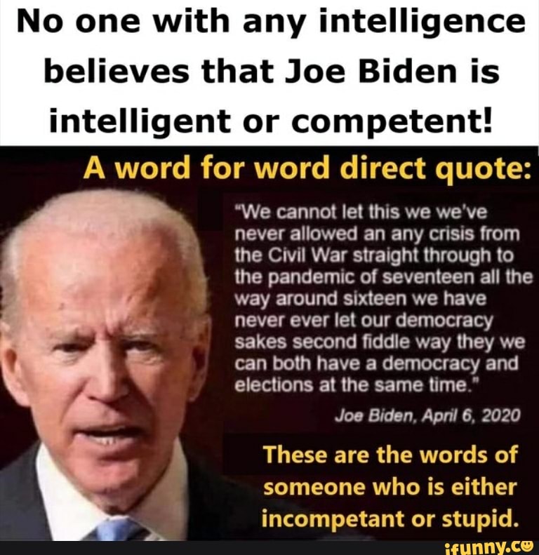 No one with any intelligence believes that Joe Biden is intelligent or ...