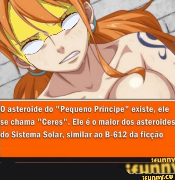 O asteroide do "Pequeno Príncipe" existe, ele se chama "Ceres". Ele é o maior dos asteroides do Sistema Solar, similar ao B-612 da ficção
:eunny