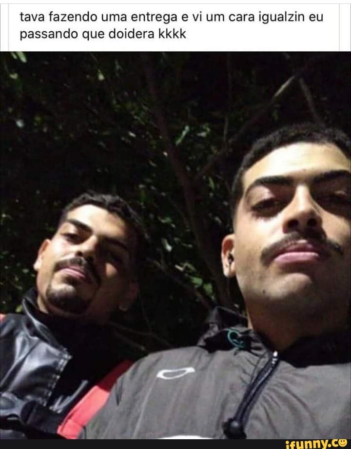 tava fazendo uma entrega e vi um cara igualam eu
passando que doidera kkkk