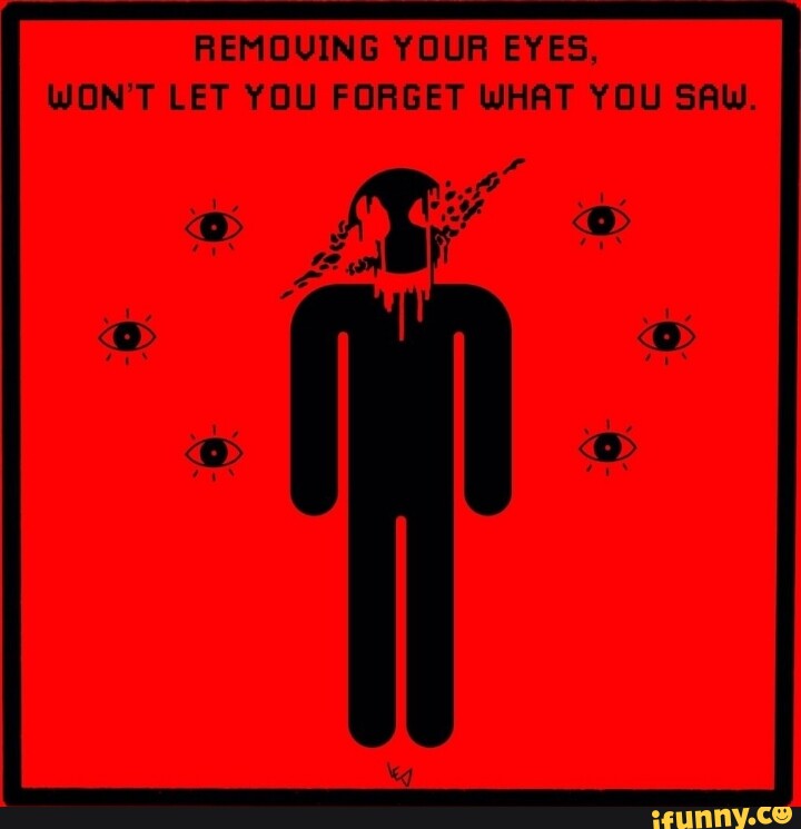 REMOVING YOUR EYES. WONT LET YOU FORGET WHAT YOU SAW - iFunny