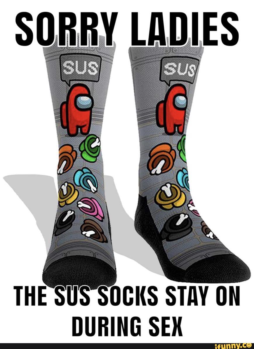 THE SUS SOCKS STAY ON DURING SEX - iFunny