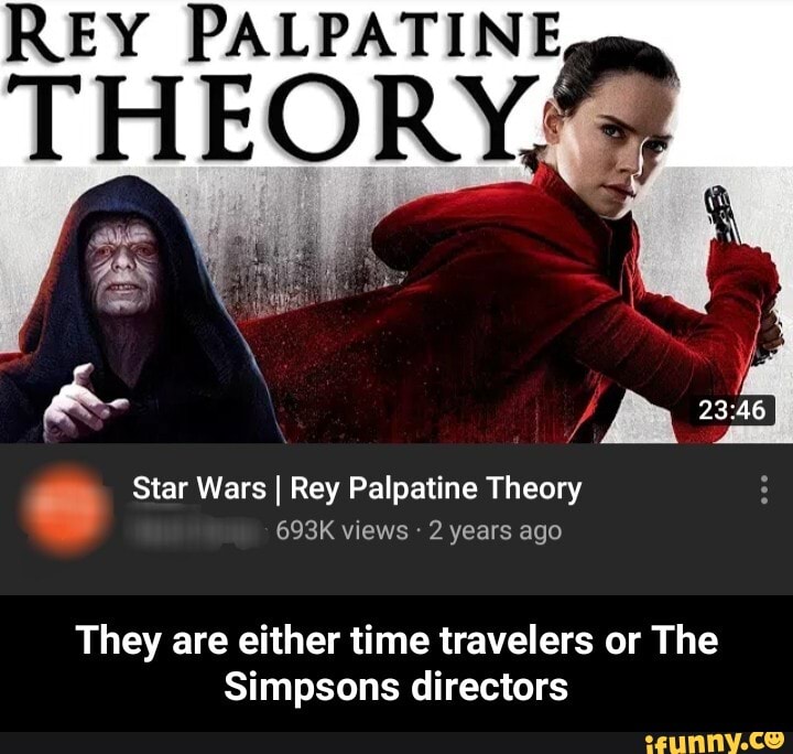 oo Star Wars I Rey Palpatine Theory
They are either time travelers or The
Simpsons directors - They are either time travelers or The Simpsons directors