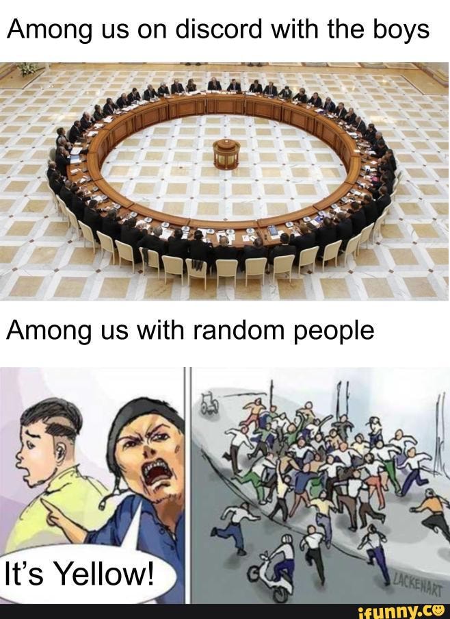Among us on discord with the boys
Among us with random people
It's Yellow!