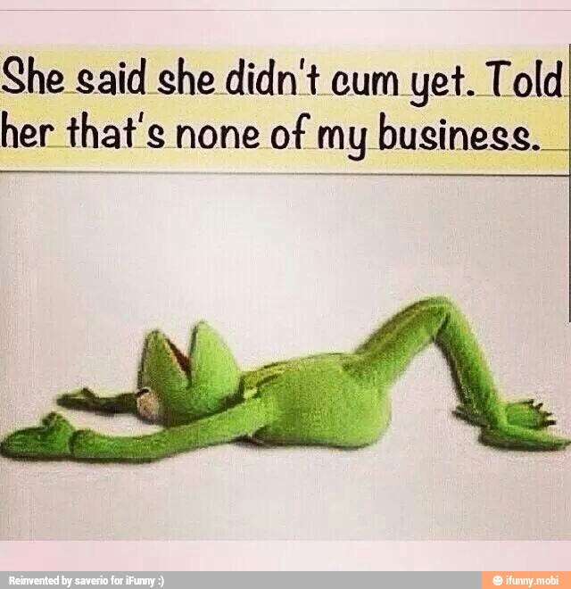 She said she didn't cum yet. Told!
her that's none
of my business.
I
