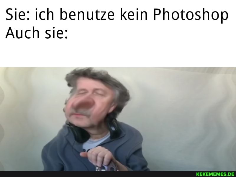 Sie: ich benutze kein Photoshop
Auch sie: