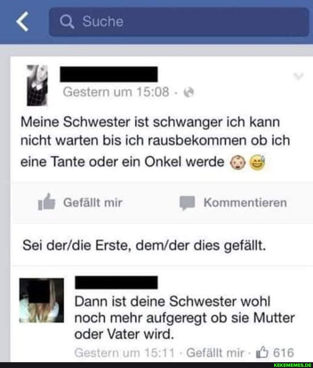 Gestern um - &
Meine Schwester ist schwanger ich kann nicht warten bis ich rausbekommen ob ich
eine Tante oder ein Onkel werde &
Gefällt mir Kommentieren
Sei Erste, dies gefällt.
Dann ist deine Schwester wohl noch mehr aufgeregt ob sie Mutter
oder Vater wird.
etarr Gefällt mir 616