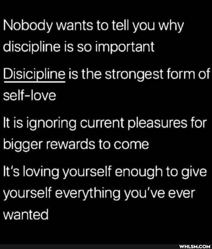 Nobody wants to tell you why discipline is so important
Disicipline is the strongest form of self-love
It is ignoring current pleasures for bigger rewards to come
It's loving yourself enough to give yourself everything you've ever wanted