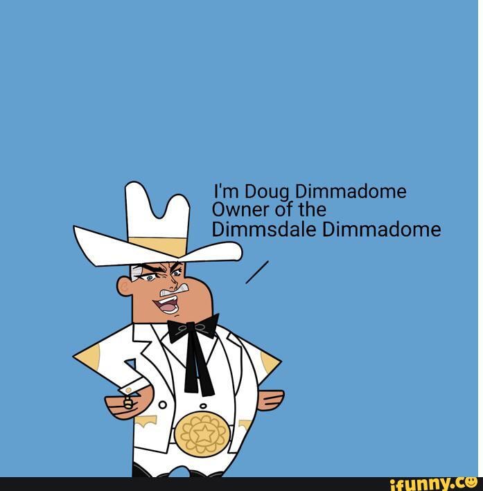 I'm Doug Dimmadome Owner of the Dimmsdale Dimmadome iFunny