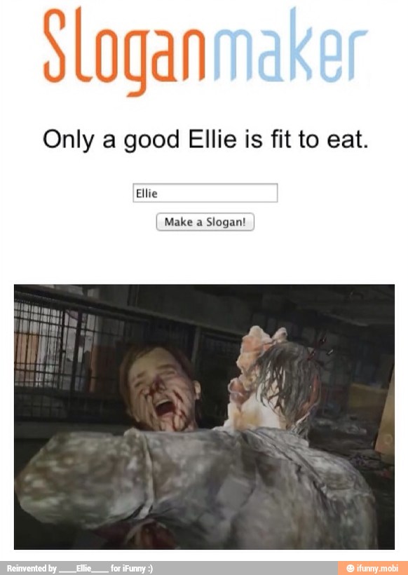 Slogan
Only a good Ellie is fit to eat.
Ellie
Make a
Slogan!