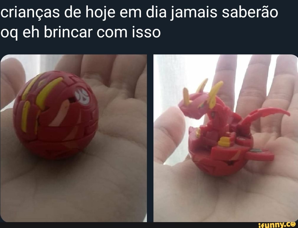 crianças de hoje em dia jamais saberão
oq eh brincar com isso
