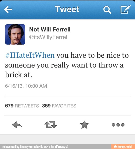 ++THateltWhen you have to be nice to
someone you really want to throw a
brick at.
679 RETWEETS 359 FAVORITES