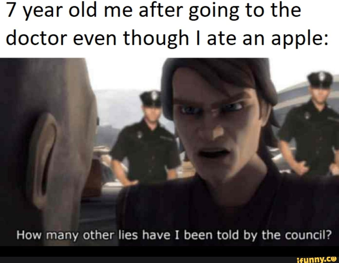 7 year old me after going to the
doctor even though I ate an apple:
How many other lies have I been told by the council?