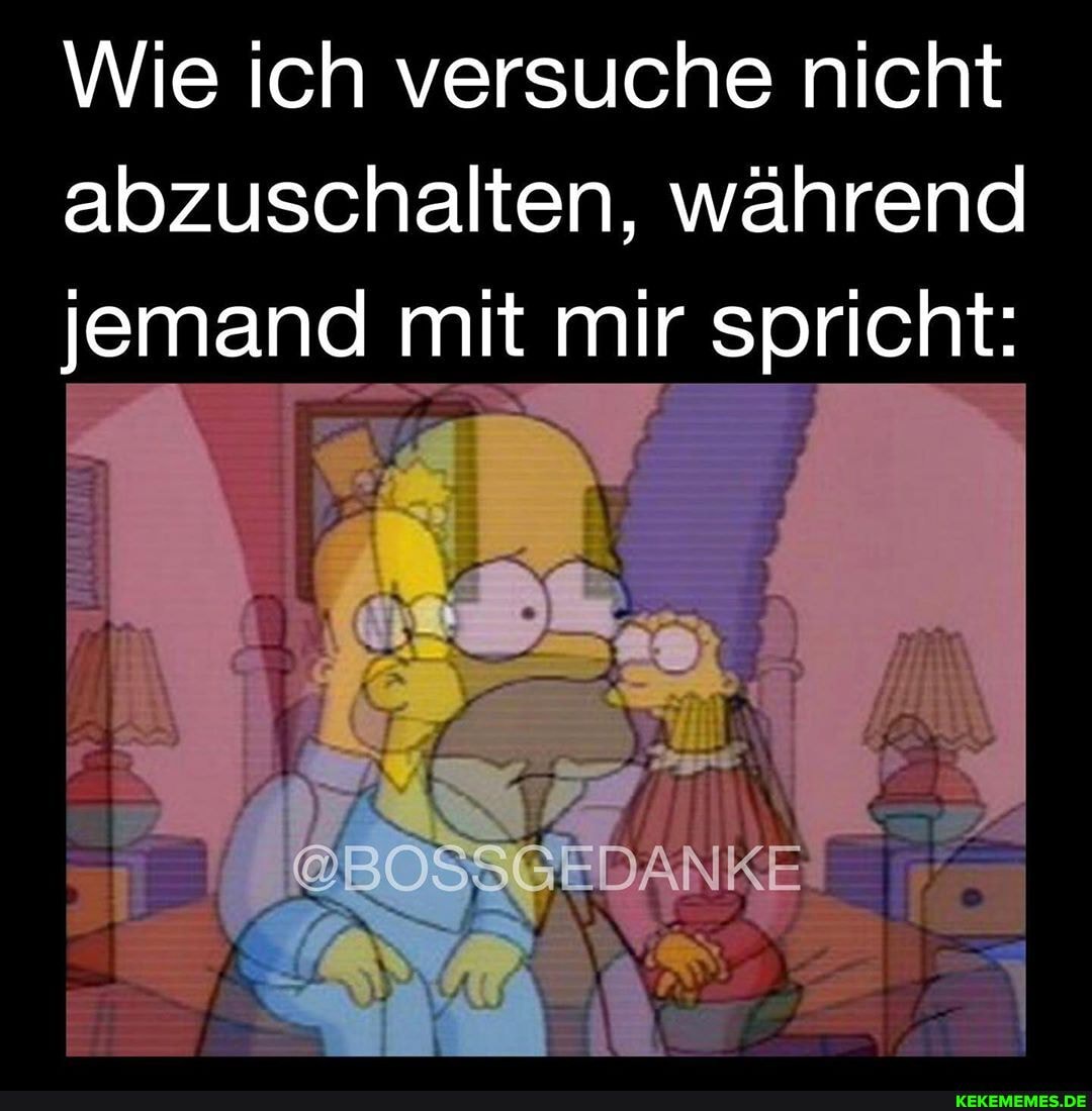 Wie Ich versuche nicht abzuschalten, während jemand mit mir spricht:
MM
MM