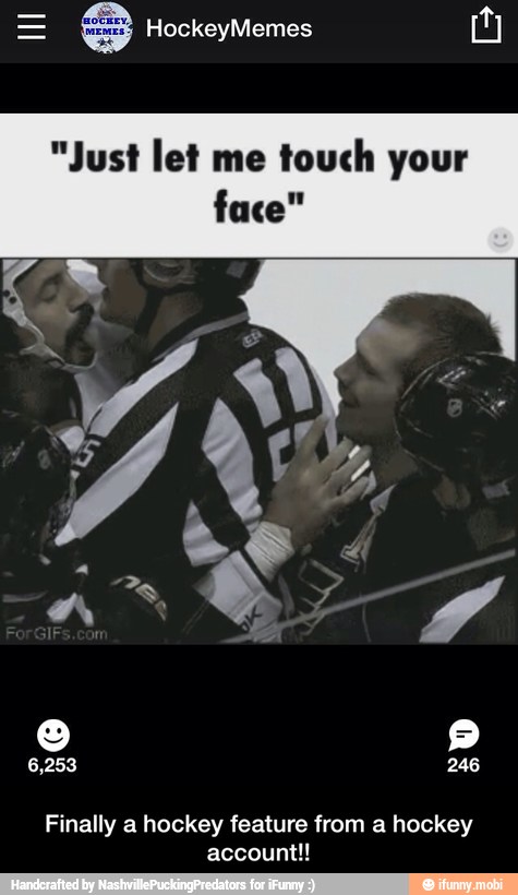 "Just let me
touch your
face"
Finally a hockey feature from a hockey
account!! - Finally a hockey feature from a hockey account!!