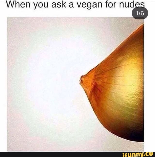 When you ask a vegan for i)