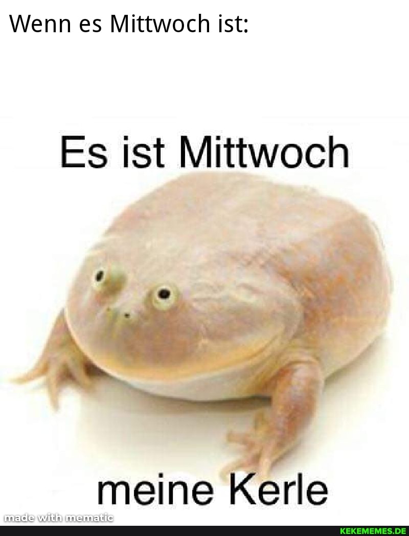Wenn es Mittwoch ist:
Es ist Mittwoch
meine Kerle