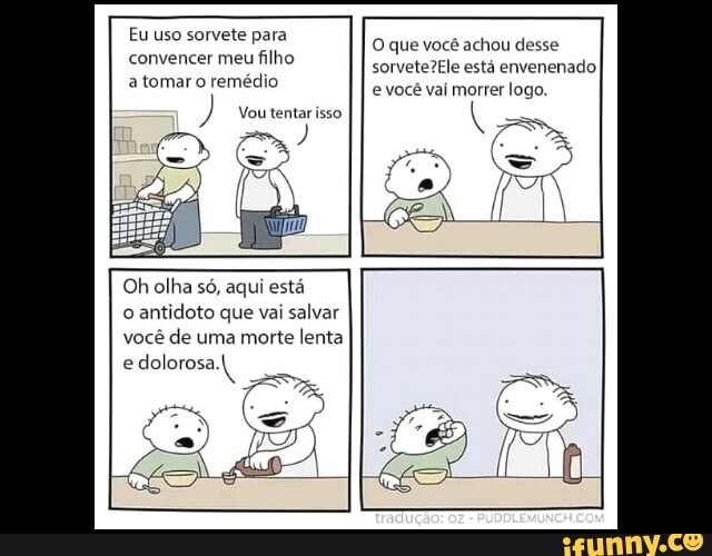 uscisorvet e que
sorvete?Ele esta envenenadoI
a tomar o remédio logo
Oh olha s6, aqui está
o
antidoto que vai
salvar
você de uma morte lenta