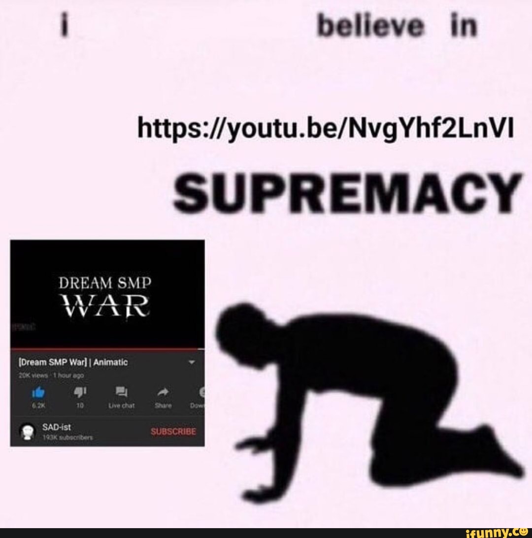 Believe In Supremacy Dream Smp To Vv Zain Ifunny I believe in supremacy refers to a snowclone meme format based on a silhouette image of a man bowing to a woman. supremacy dream smp to vv zain ifunny