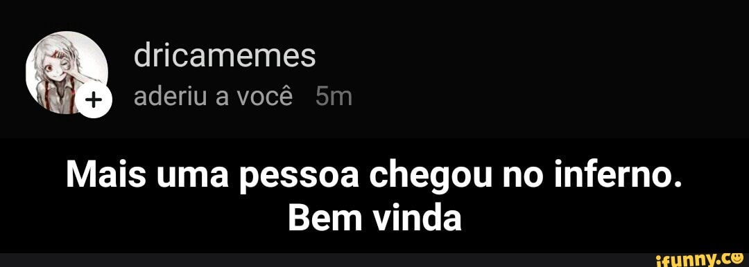 Mais uma pessoa chegou no inferno.
Bem vinda - Mais uma pessoa chegou no inferno. Bem vinda