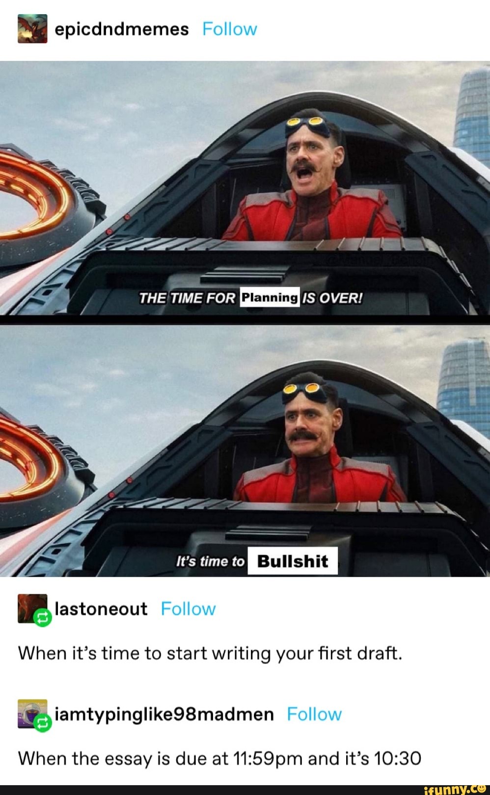 la epicdndmemes
When it's time to start writing your first draft.
When the essay is due at 11:59pm and it's 10:30