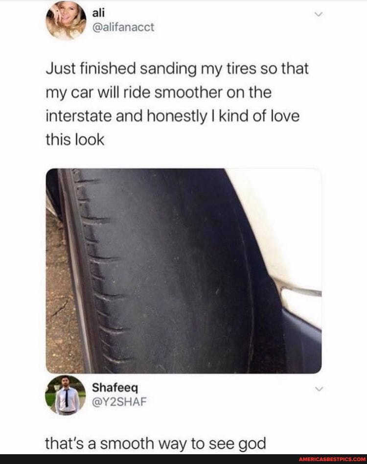 ali
@alifanacct
Just finished sanding my tires so that my car will ride smoother on the interstate and honestly I kind of love this look
Shafeeq ey WY ISHAE
th antic emarnnth tn ccannnw