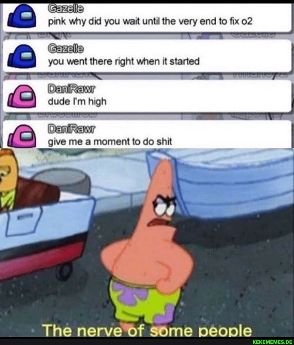 pink why did you walt until the veny end) to fix
you went there right when it started
dude I'm high
Give mea mea moment to do shit
SP