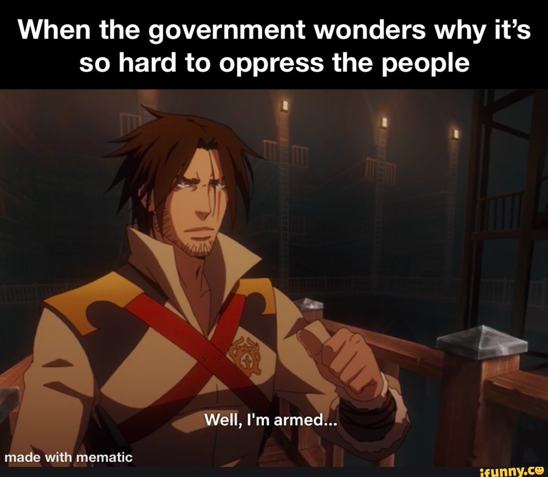 When the government wonders why it's
so hard to oppress the people
e
A
Me
made with mematic