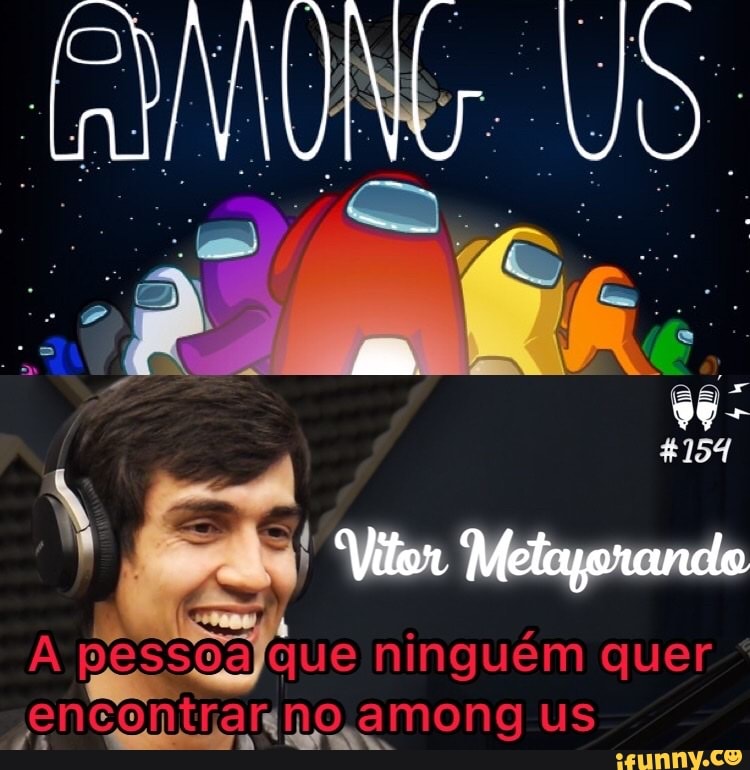 Vitor
que ninguém quer sencontrar no among us