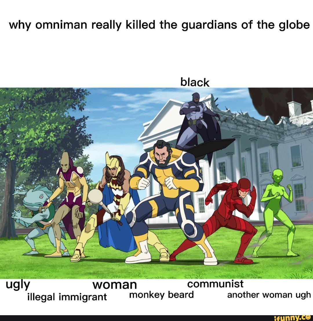 why omniman really killed the guardians of the globe
black
'ugly woman communist illegal immigrant monkey beard another woman ugh