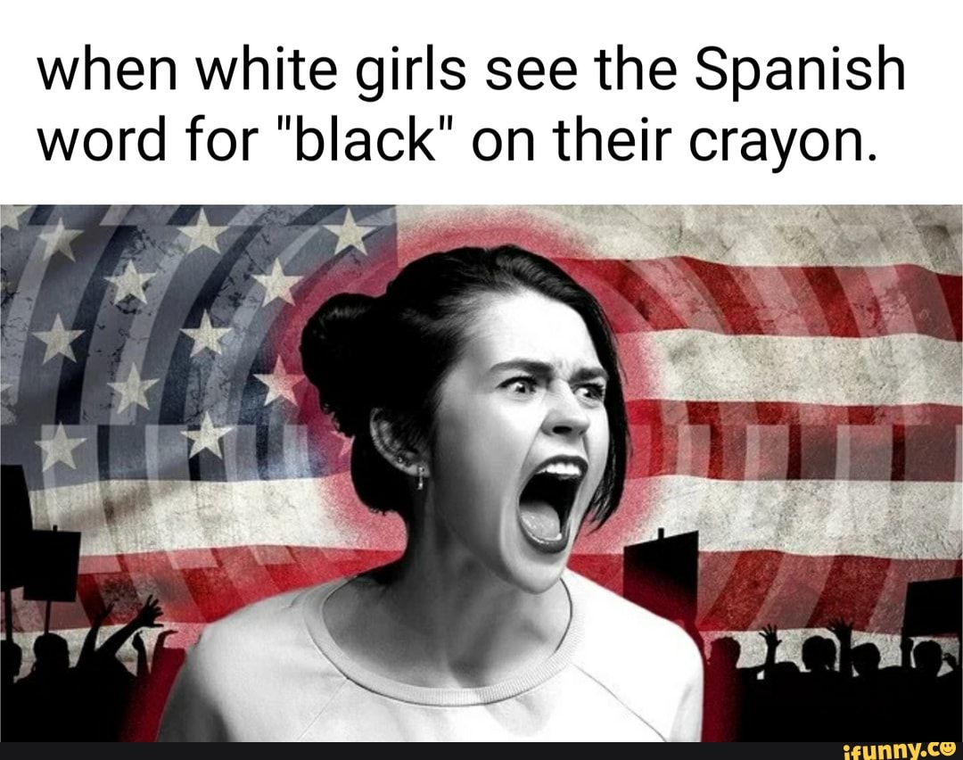 Lol A Funnie When White Girls See The Spanish Word For black On lol-a-funnie-when-white-girls-see-the-spanish-word-for-black-on