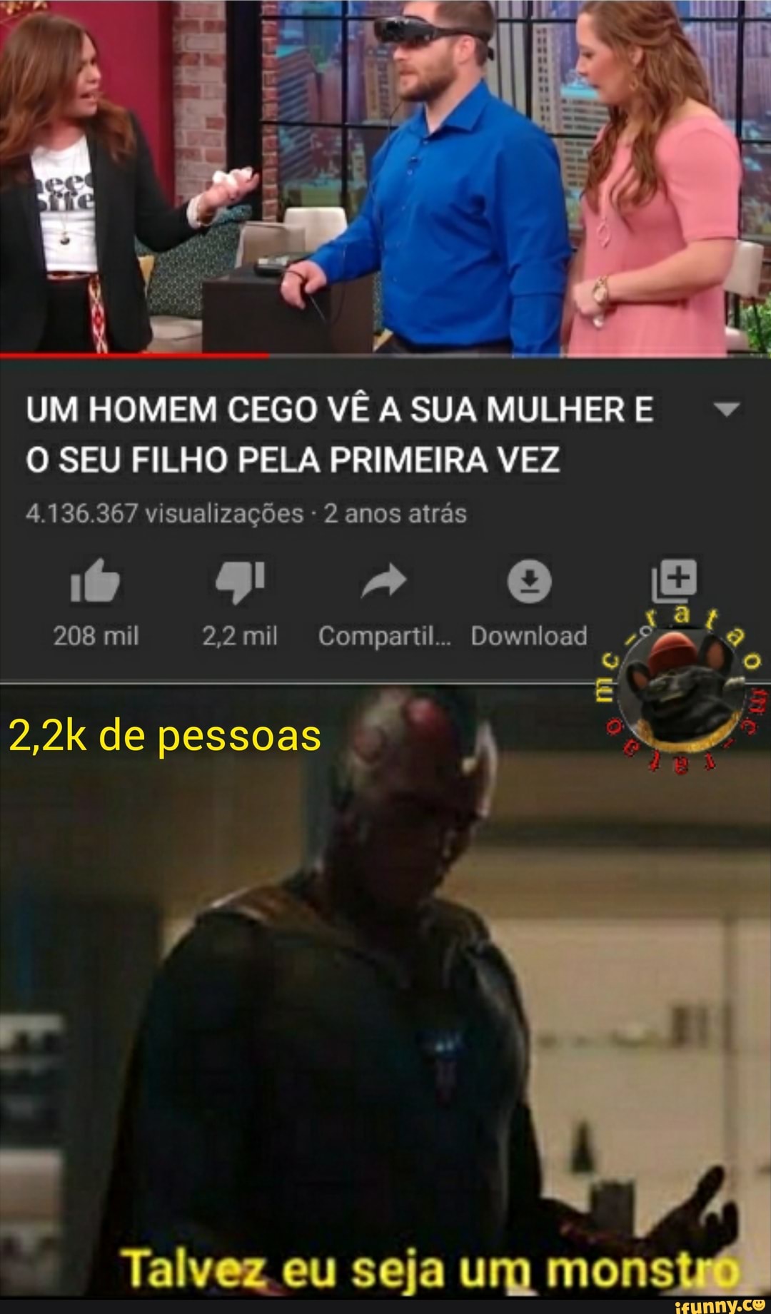 UM HOMEM CEGO VÊ A SUA MULHERE =
O SEU FILHO PELA PRIMEIRA VEZ
4.136.367 visualizações 2 anos atrás
Talvez eu seja um mons