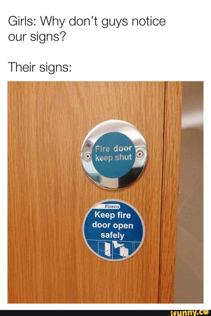 Girls Why don't guys notice our signs? Their signs Fire door keep