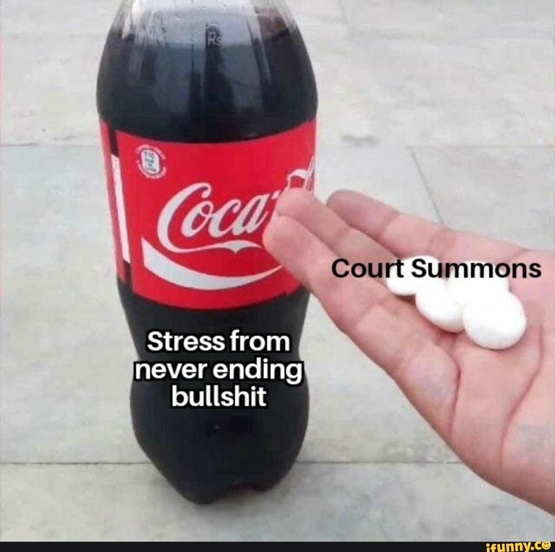 Court Summons
Stress from never ending bullshit