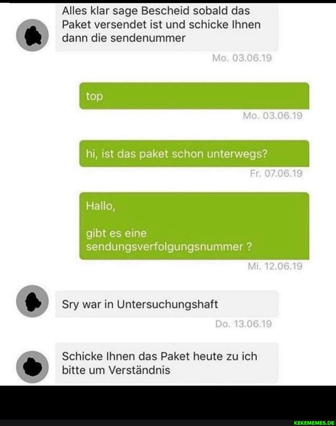 Alles klar sage Bescheid sobald das
Paket versendet ist und schicke Ihnen dann die sendenummer
top
vo
Mo
Fr
hi, ist das paket schon unterwegs?
Hallo,
gibt es eine sendungsverfolgungsnummer ?
10
Sry war in Untersuchungshaft
bitte um Verständnis
Schicke Ihnen das Paket heute zu ich