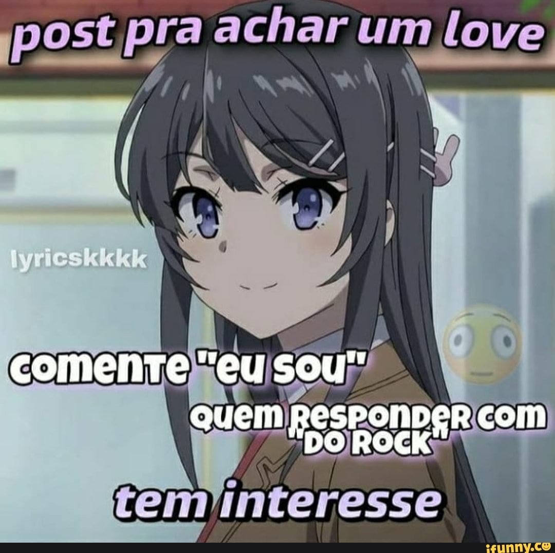 post pra achar um love
comente "eu sou" quem gesponoer com
DO ROCK